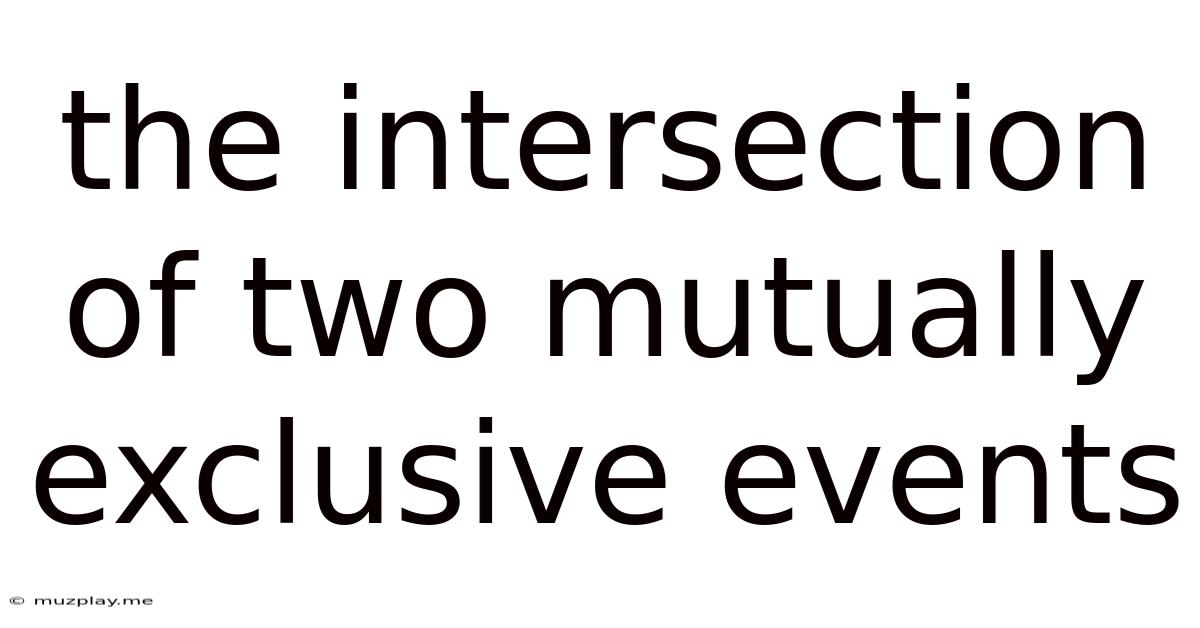 The Intersection Of Two Mutually Exclusive Events