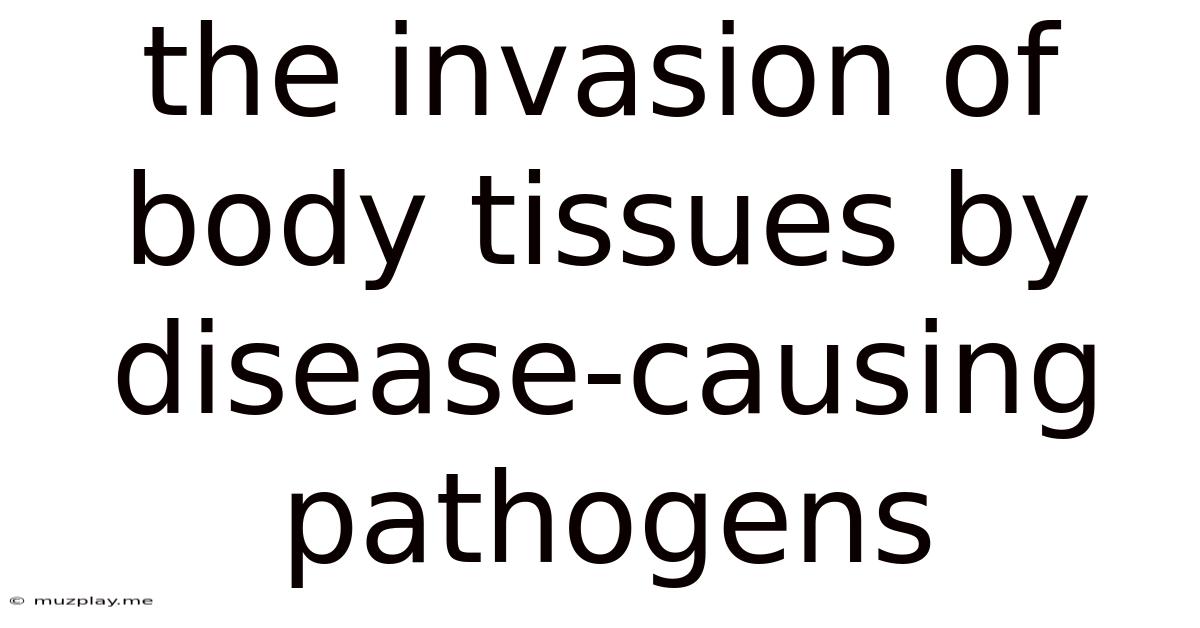The Invasion Of Body Tissues By Disease-causing Pathogens