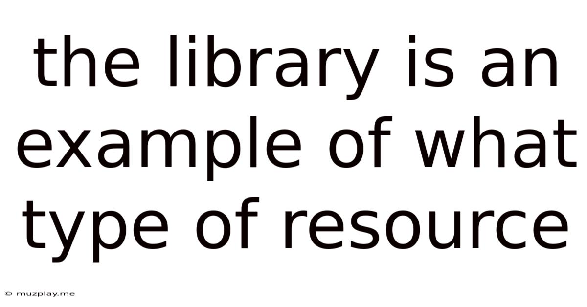 The Library Is An Example Of What Type Of Resource