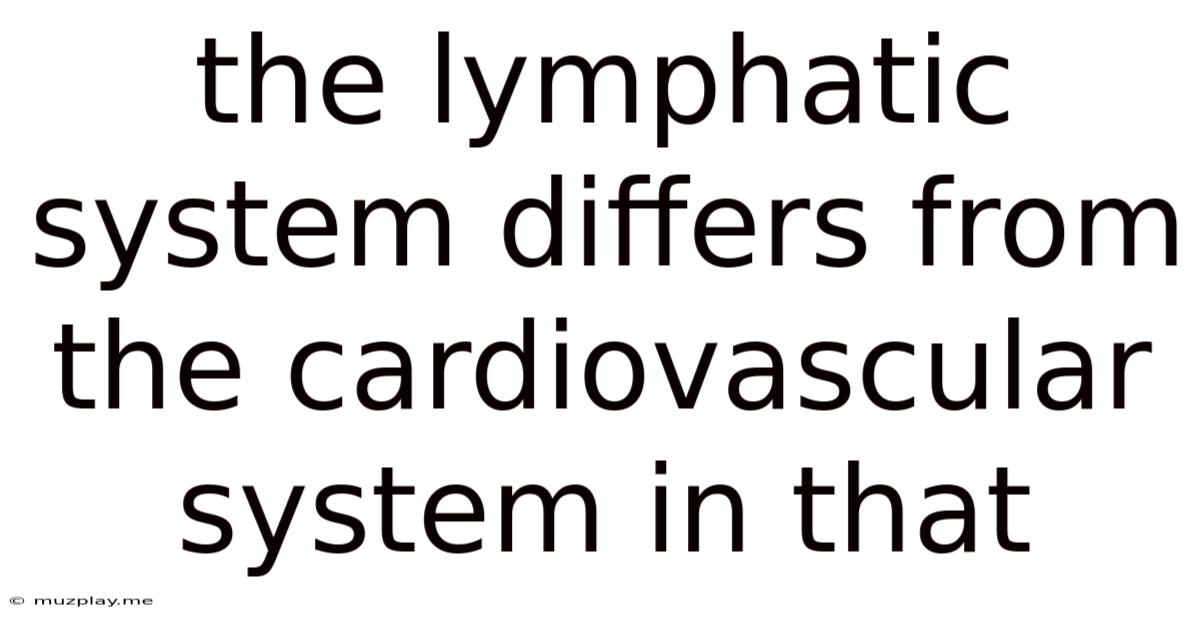 The Lymphatic System Differs From The Cardiovascular System In That