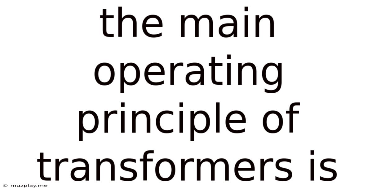 The Main Operating Principle Of Transformers Is
