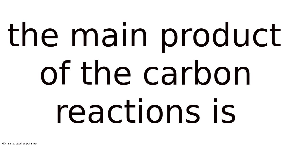 The Main Product Of The Carbon Reactions Is