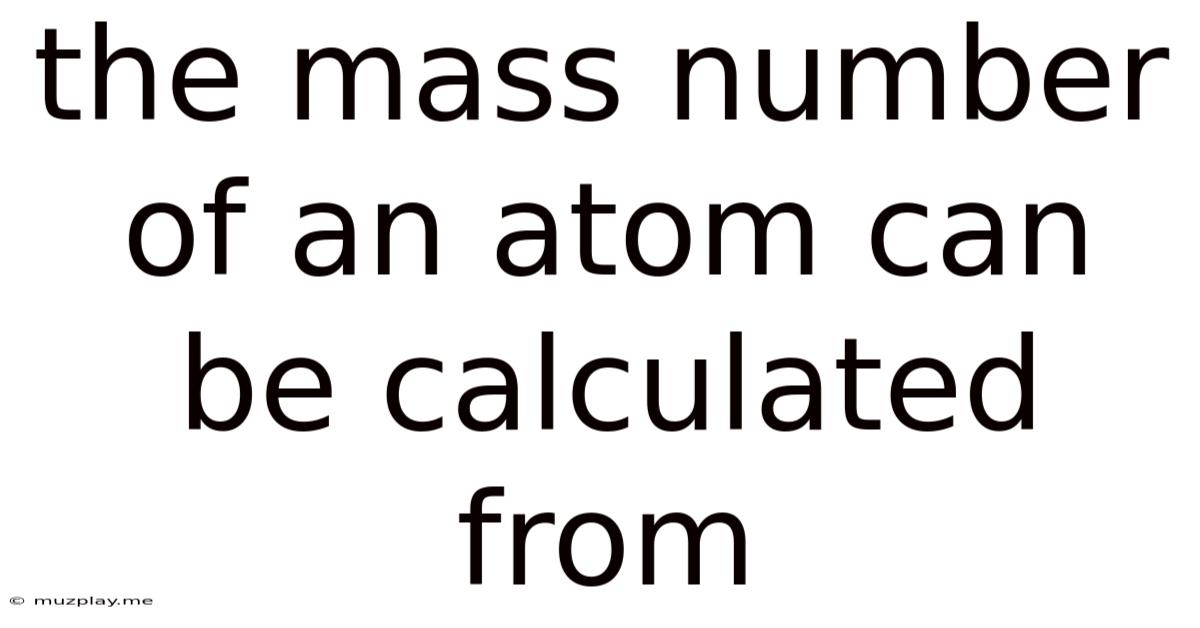 The Mass Number Of An Atom Can Be Calculated From