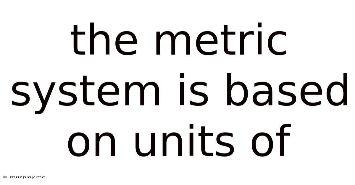 The Metric System Is Based On Units Of