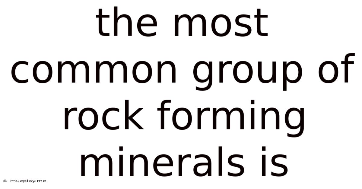 The Most Common Group Of Rock Forming Minerals Is