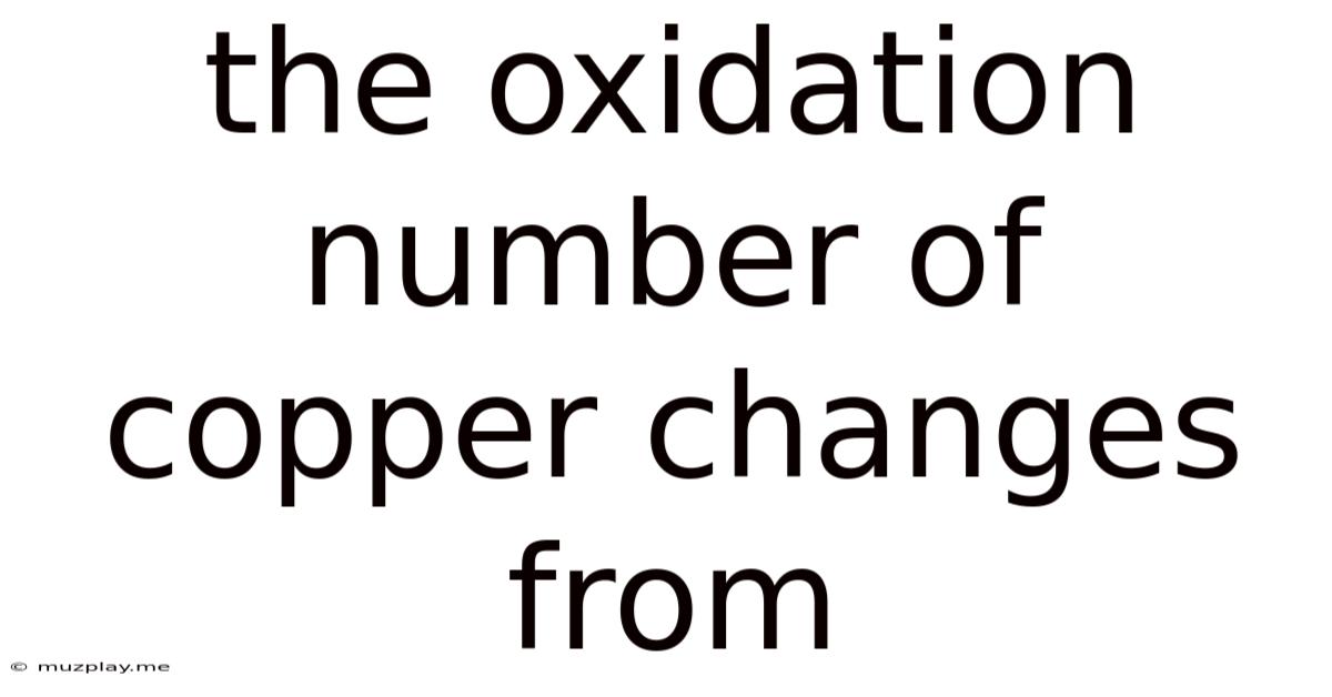 The Oxidation Number Of Copper Changes From