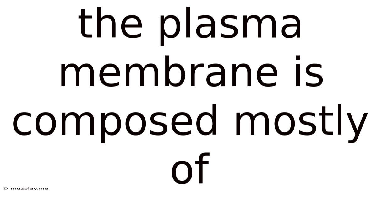 The Plasma Membrane Is Composed Mostly Of