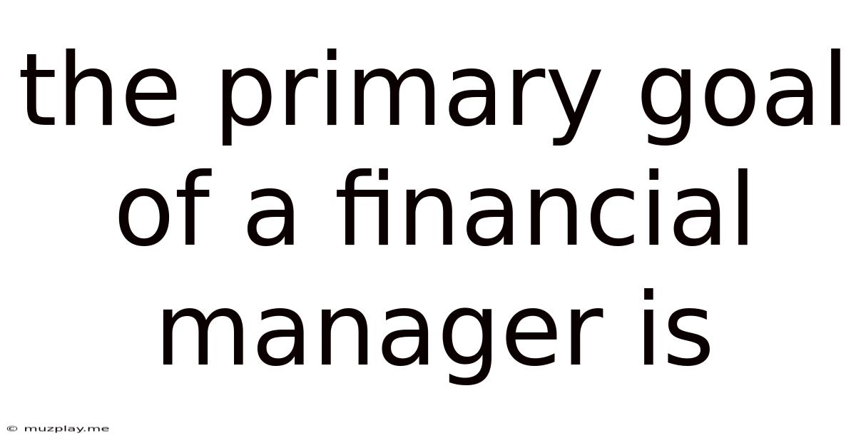 The Primary Goal Of A Financial Manager Is