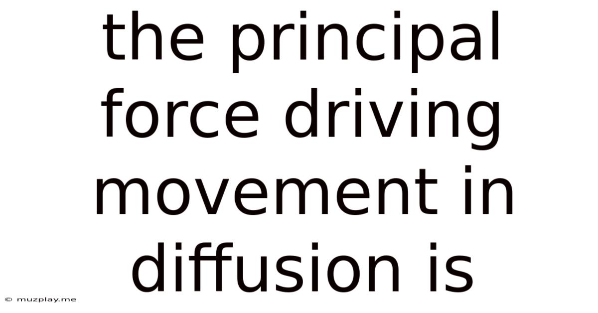 The Principal Force Driving Movement In Diffusion Is __________.