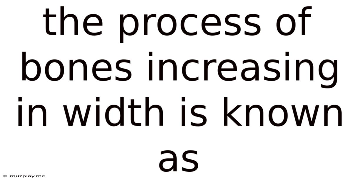 The Process Of Bones Increasing In Width Is Known As