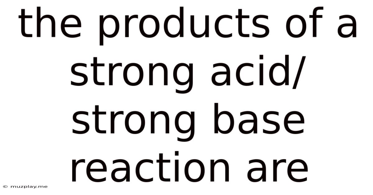 The Products Of A Strong Acid/strong Base Reaction Are