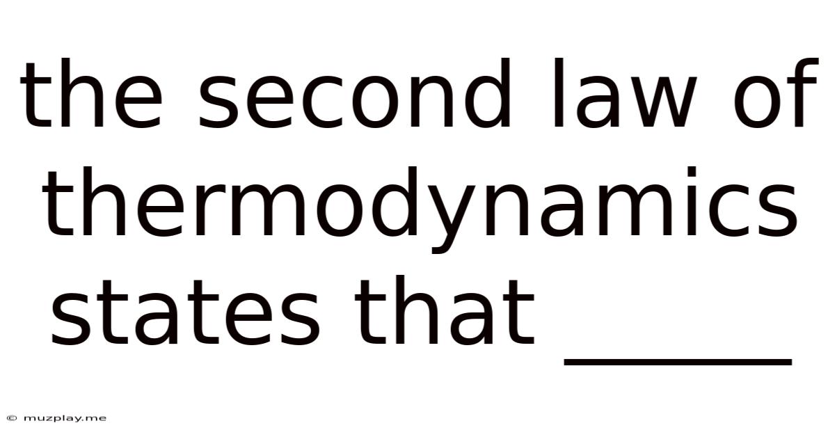 The Second Law Of Thermodynamics States That _____