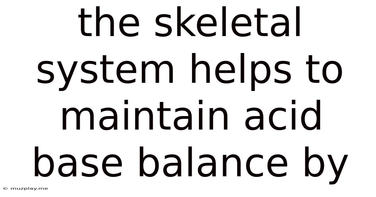 The Skeletal System Helps To Maintain Acid Base Balance By