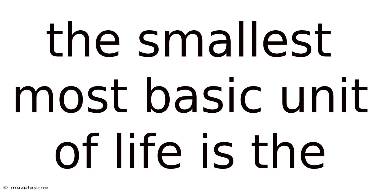 The Smallest Most Basic Unit Of Life Is The