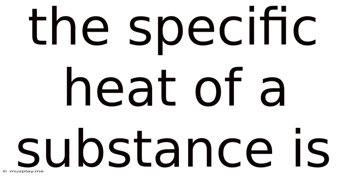 The Specific Heat Of A Substance Is