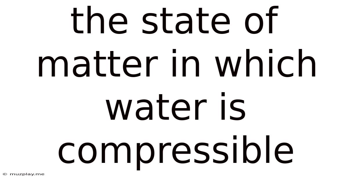 The State Of Matter In Which Water Is Compressible