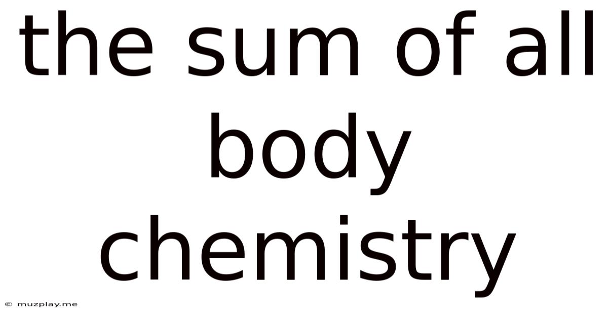 The Sum Of All Body Chemistry