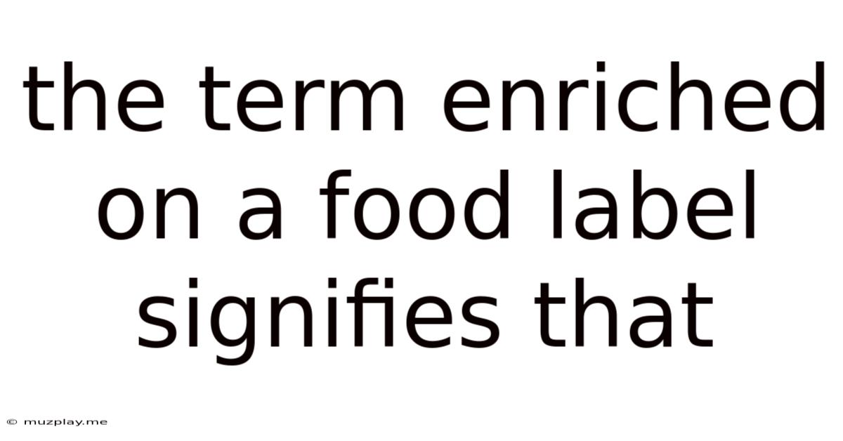 The Term Enriched On A Food Label Signifies That