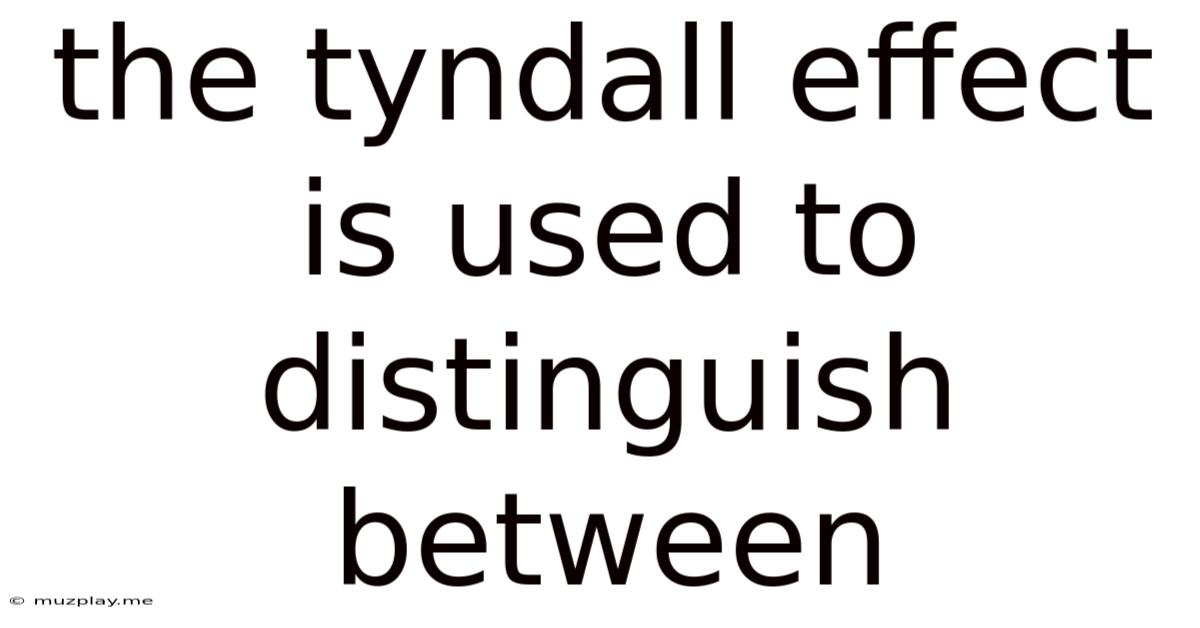 The Tyndall Effect Is Used To Distinguish Between
