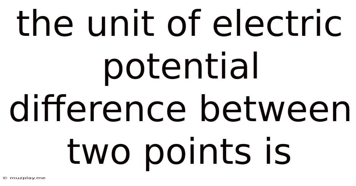 The Unit Of Electric Potential Difference Between Two Points Is