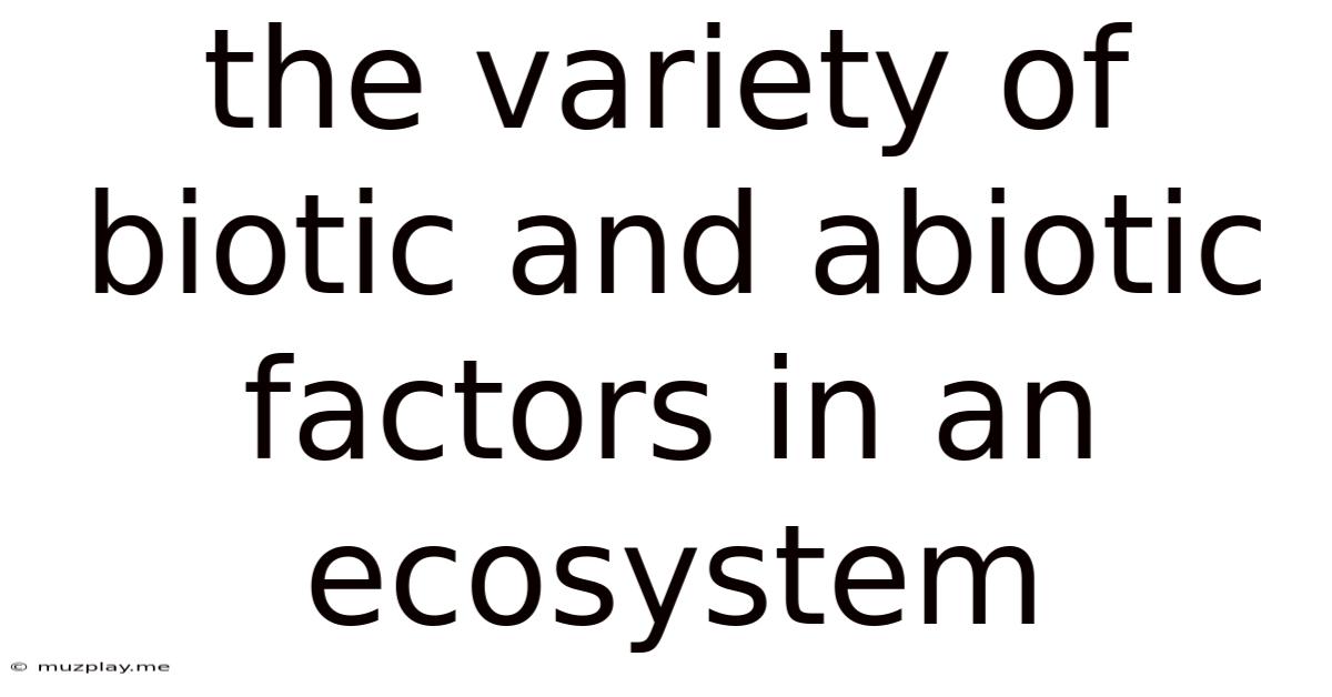 The Variety Of Biotic And Abiotic Factors In An Ecosystem