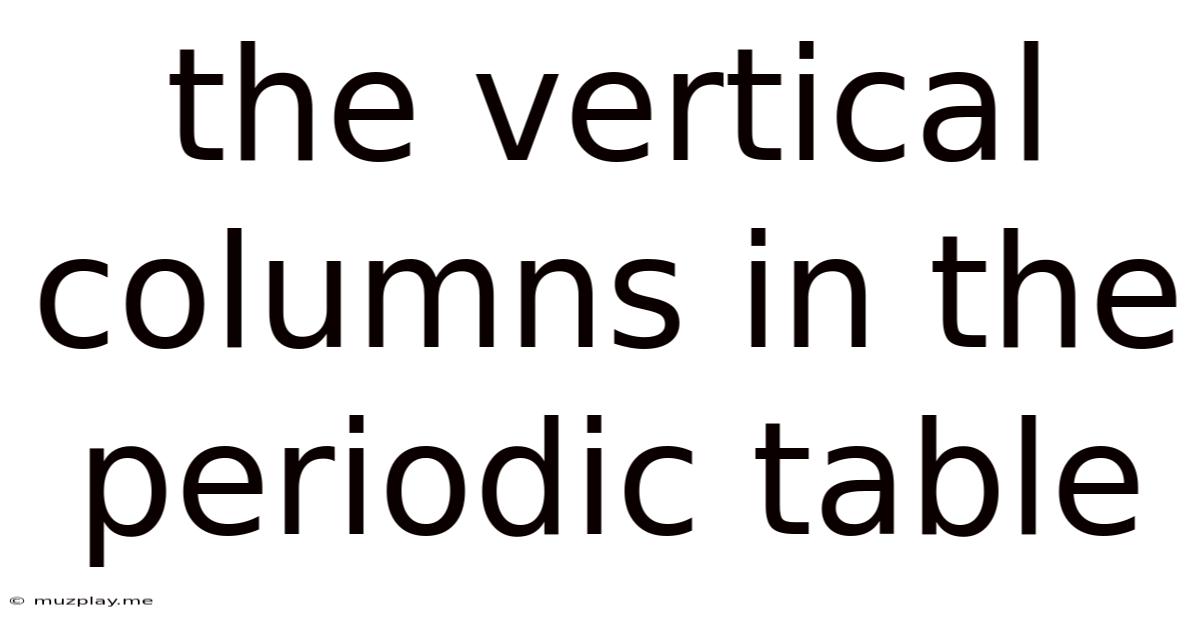 The Vertical Columns In The Periodic Table