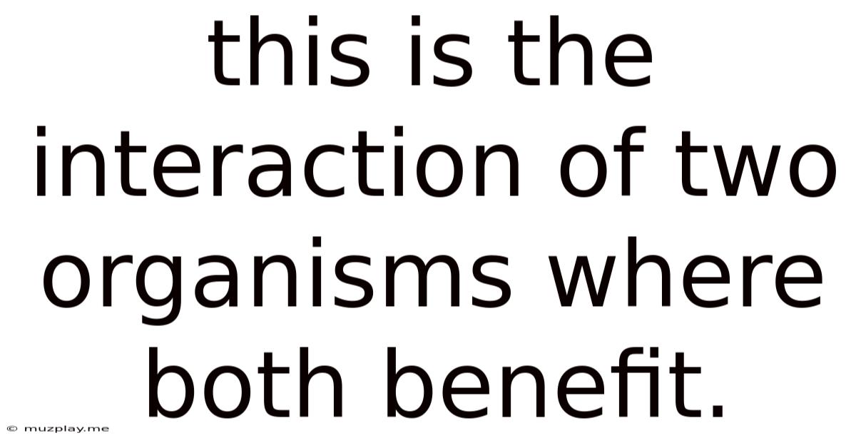 This Is The Interaction Of Two Organisms Where Both Benefit.
