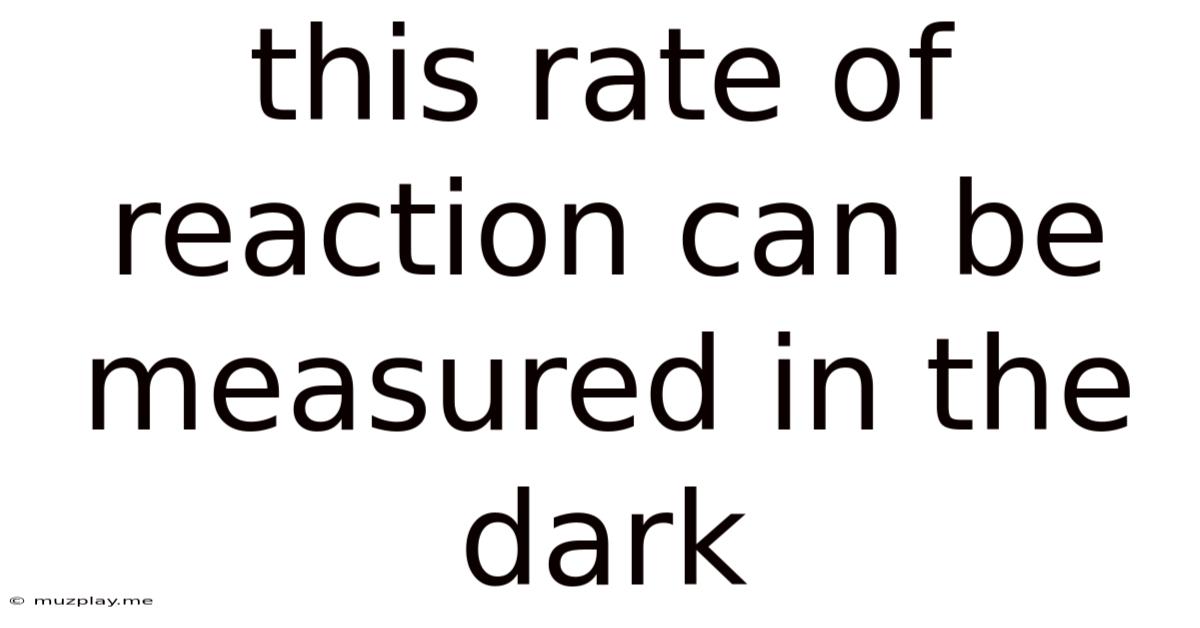 This Rate Of Reaction Can Be Measured In The Dark