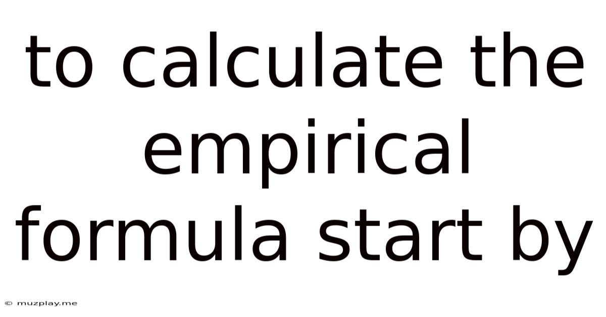 To Calculate The Empirical Formula Start By