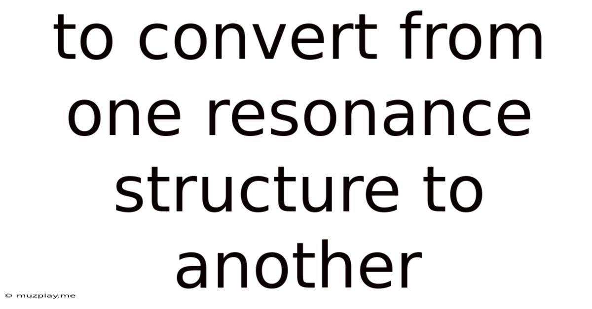To Convert From One Resonance Structure To Another