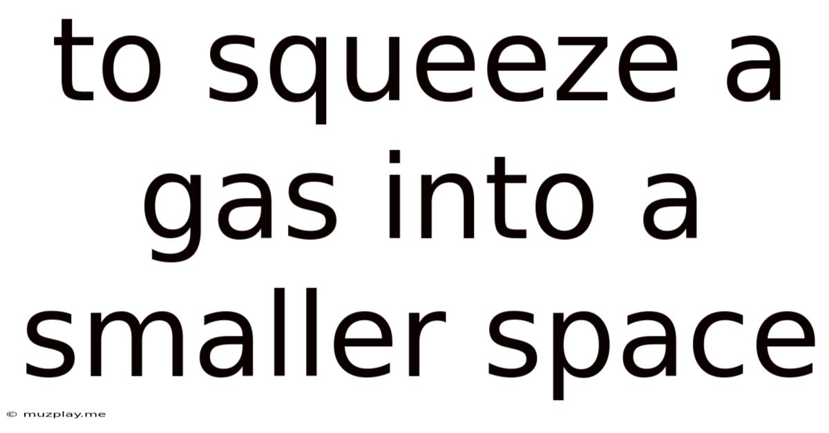 To Squeeze A Gas Into A Smaller Space