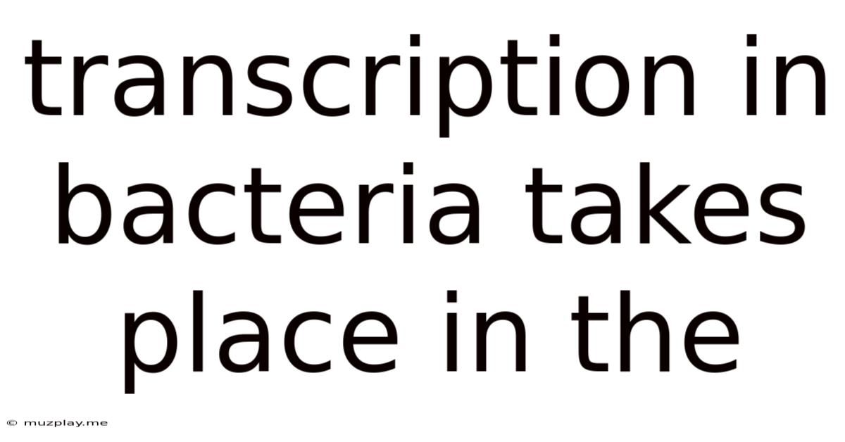 Transcription In Bacteria Takes Place In The