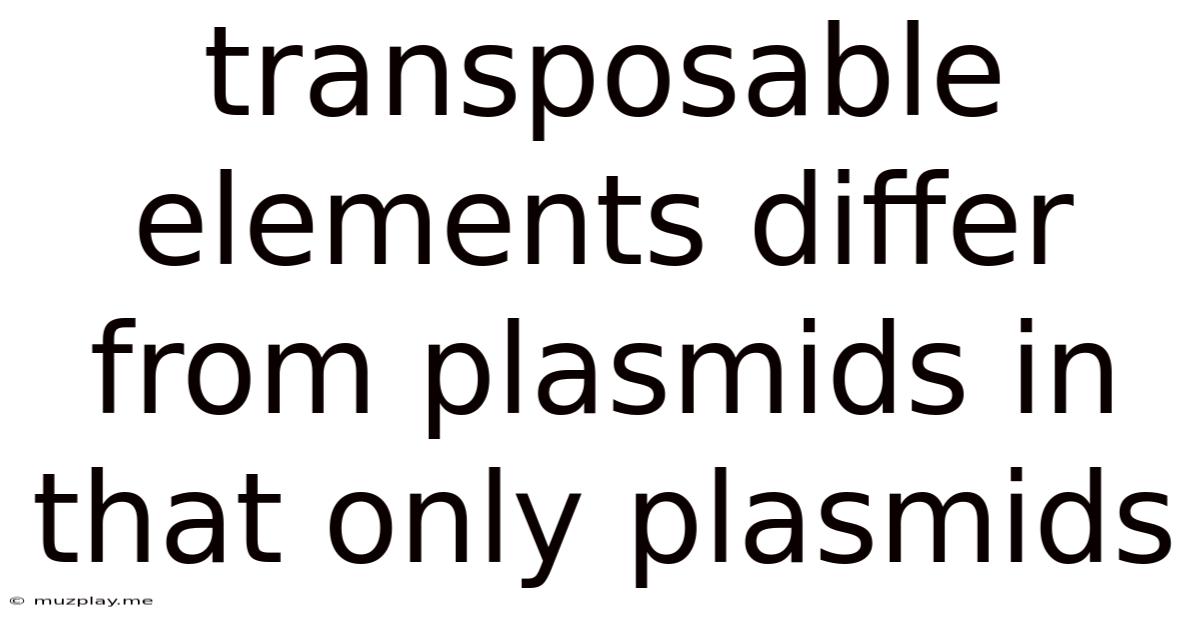 Transposable Elements Differ From Plasmids In That Only Plasmids