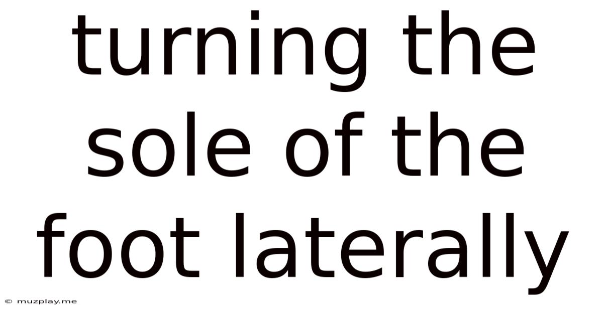 Turning The Sole Of The Foot Laterally