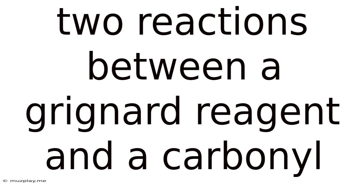 Two Reactions Between A Grignard Reagent And A Carbonyl