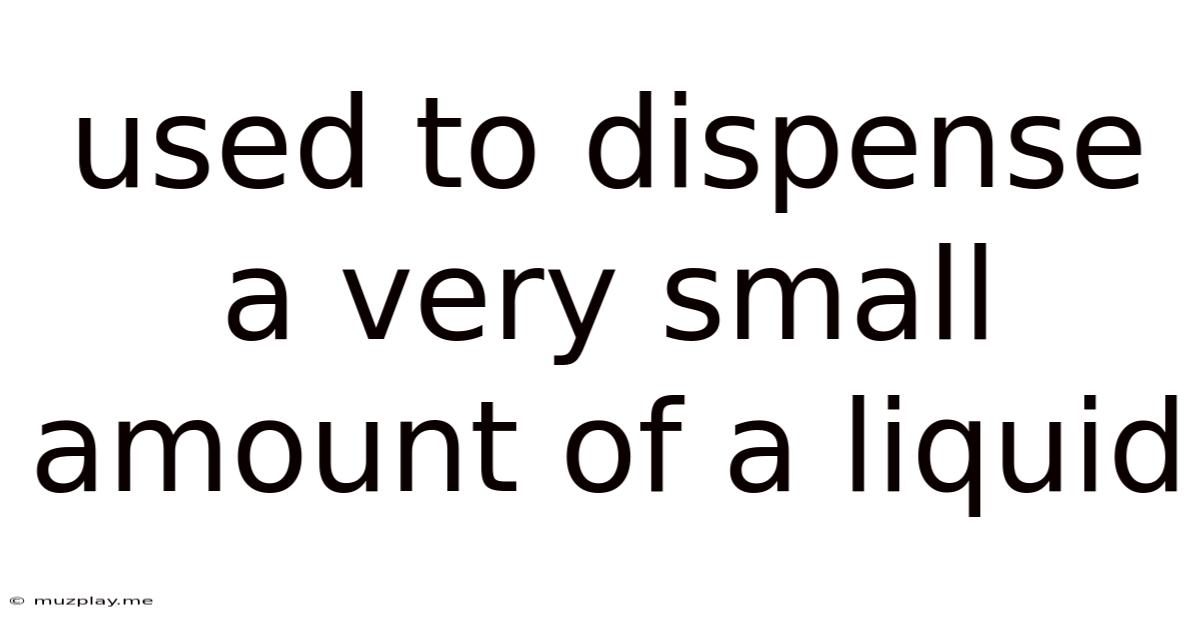 Used To Dispense A Very Small Amount Of A Liquid