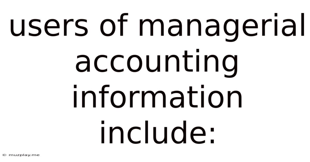 Users Of Managerial Accounting Information Include: