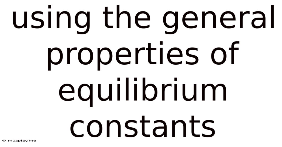 Using The General Properties Of Equilibrium Constants