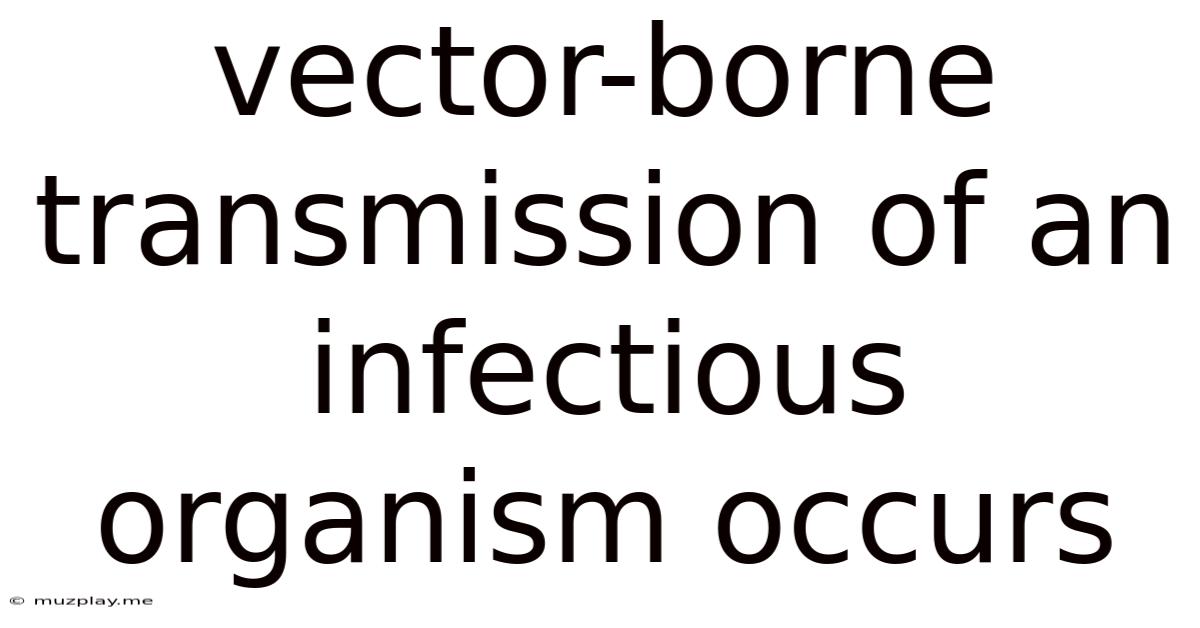 Vector-borne Transmission Of An Infectious Organism Occurs