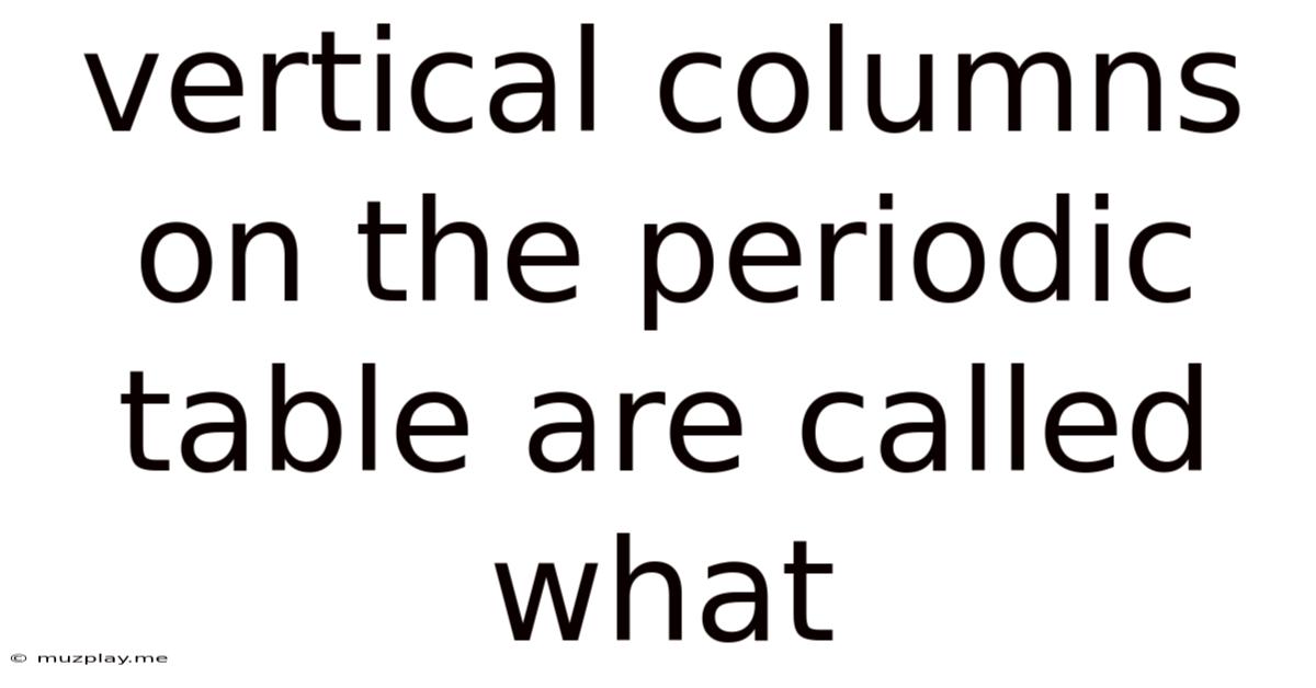 Vertical Columns On The Periodic Table Are Called What