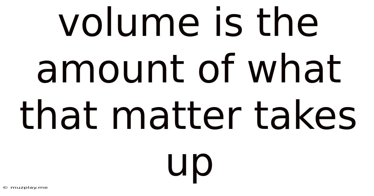 Volume Is The Amount Of What That Matter Takes Up