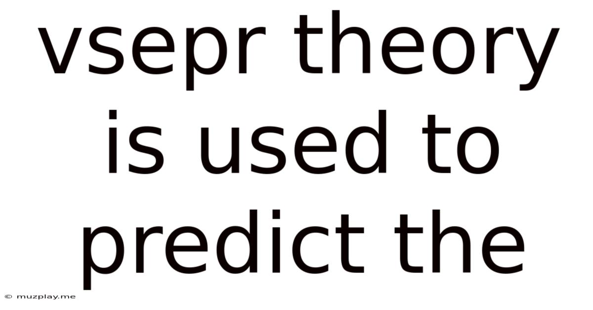 Vsepr Theory Is Used To Predict The