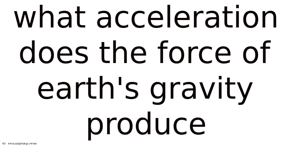 What Acceleration Does The Force Of Earth's Gravity Produce