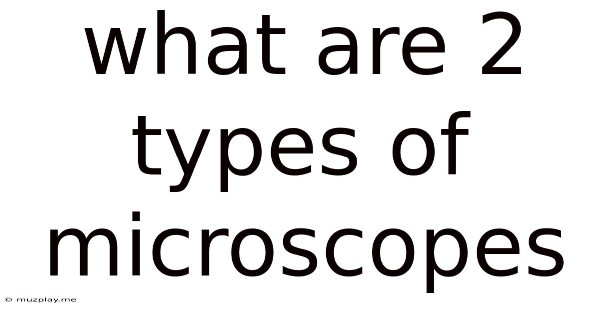 What Are 2 Types Of Microscopes