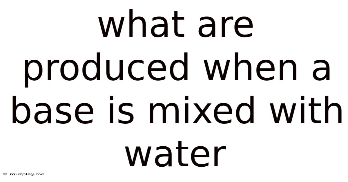 What Are Produced When A Base Is Mixed With Water
