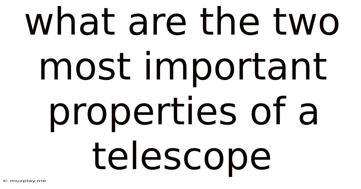 What Are The Two Most Important Properties Of A Telescope