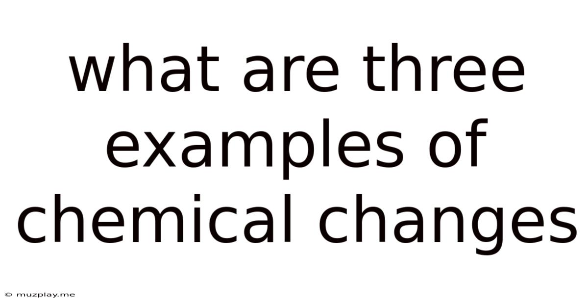 What Are Three Examples Of Chemical Changes