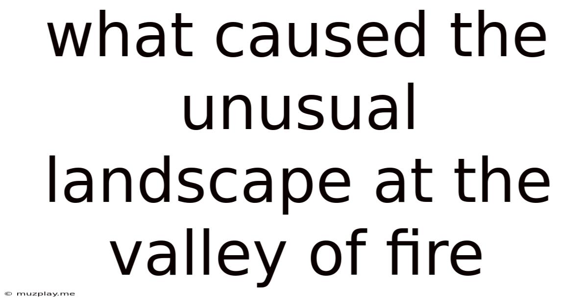 What Caused The Unusual Landscape At The Valley Of Fire