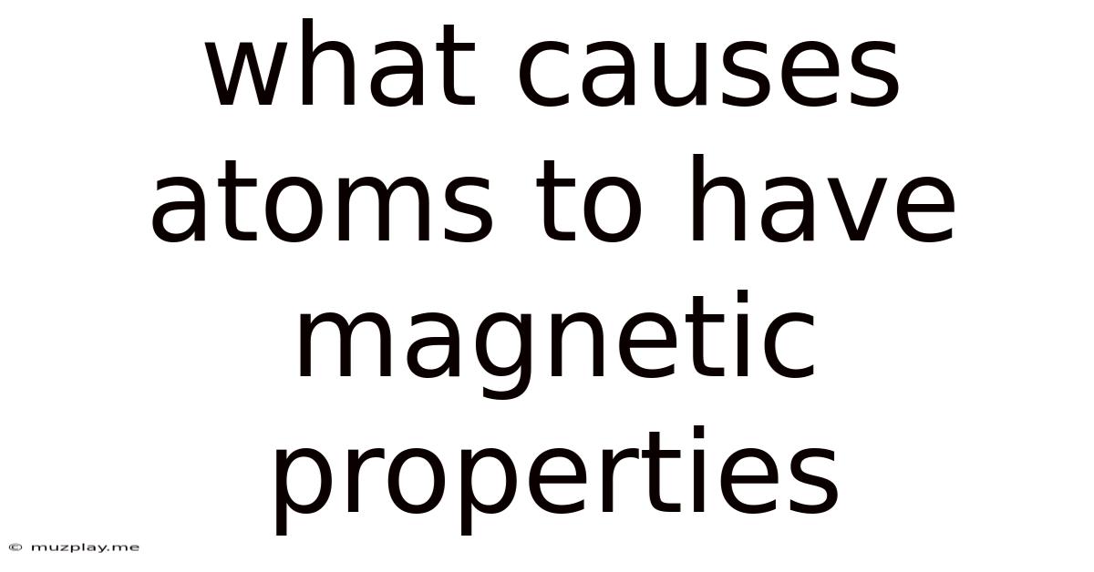 What Causes Atoms To Have Magnetic Properties