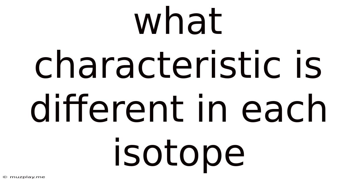 What Characteristic Is Different In Each Isotope